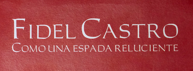 Fidel Castro. Como una espada reluciente